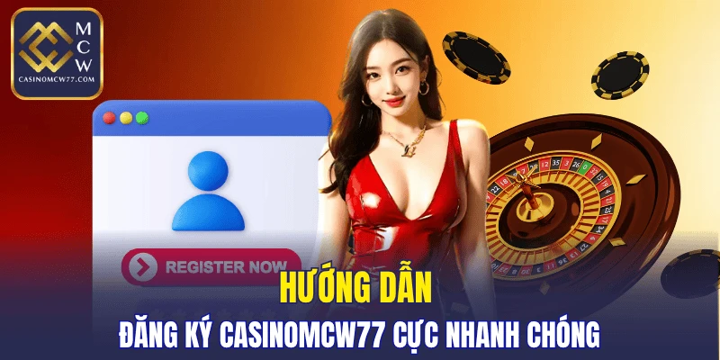 Hướng dẫn đăng ký CASINOMCW77 cực nhanh chóng