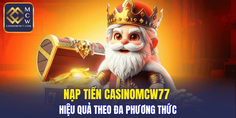 Nạp tiền CASINOMCW77 hiệu quả theo đa phương thức