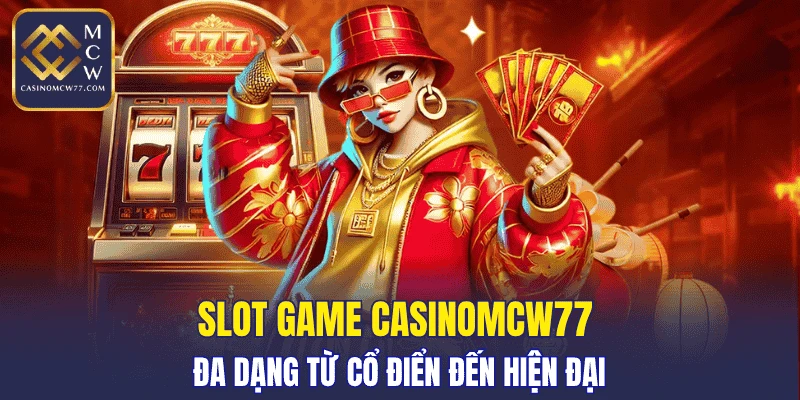 Slot game CASINOMCW77 đa dạng từ cổ điển đến hiện đại
